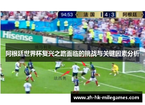 阿根廷世界杯复兴之路面临的挑战与关键因素分析