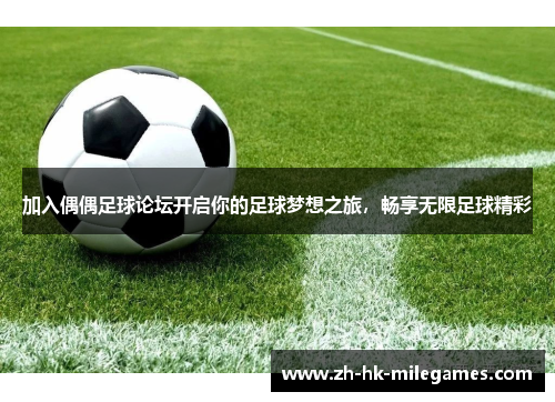 加入偶偶足球论坛开启你的足球梦想之旅，畅享无限足球精彩