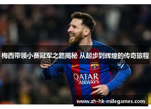 梅西带领小赛冠军之路揭秘 从起步到辉煌的传奇旅程